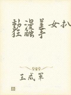 动漫美女扒开腿狂触手