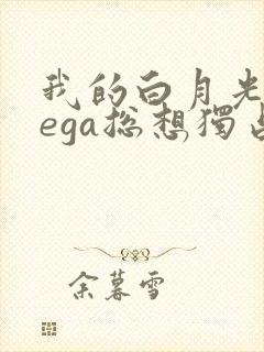 我的白月光omega总想独占我漫画