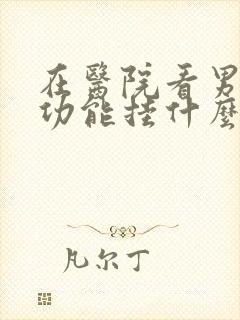 在医院看男性性功能挂什么科