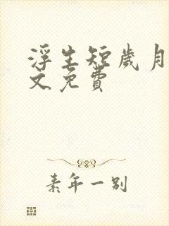 浮生短岁月长全文免费