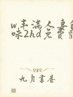 w丰满人妻的滋味2hd免费观看封面