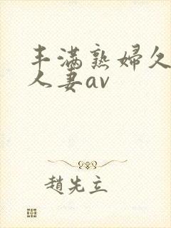 丰满熟妇久久久人妻av