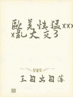 欧美性猛xxxx乱大交3