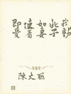 即使如此我还是爱着妻子动漫