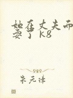 她在丈夫面前被耍了 k8