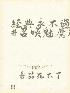 经典永不过时 #召唤魅魔结果义母来了