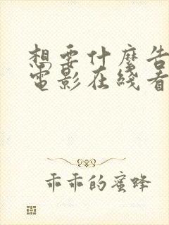 想要什么告诉我电影在线看