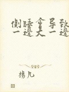 侧睡会导致胸部一边大一边小吗