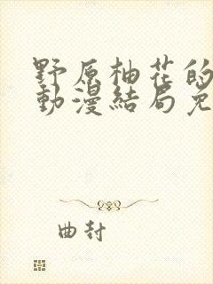 野原柚花的秘密动漫结局免费观看风