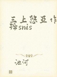 三上悠亚作品番号snis