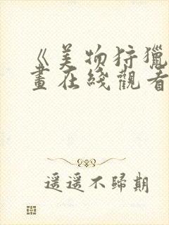 《美物狩猎》漫画在线观看