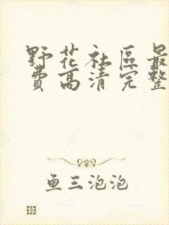 野花社区最新免费高清完整在线观看