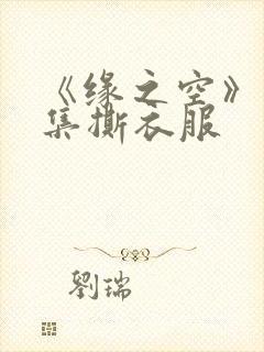 《缘之空》12集撕衣服