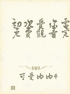 初次爱你电视剧免费观看完整版