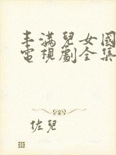 丰满儿女国语版电视剧全集