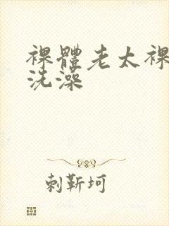 裸体老太裸肉体洗澡封面