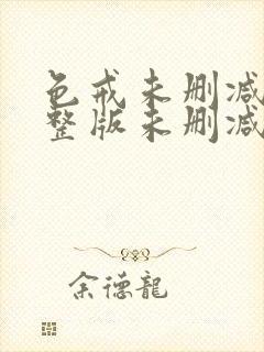 色戒未删减版完整版未删减版完整版免费观看