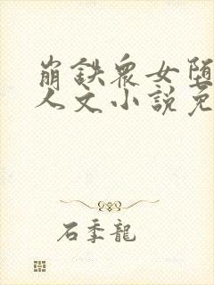 崩铁众女堕落同人文小说免费阅读昔封面