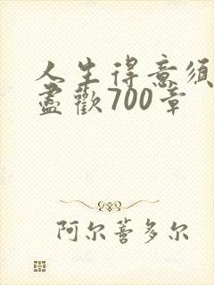 人生得意须纵欢尽欢700章