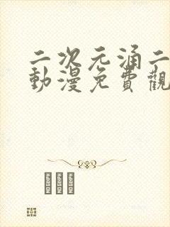 二次元涌二次元动漫免费观看