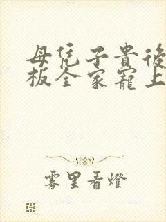 母凭子贵后被老板全家宠上天短剧热播