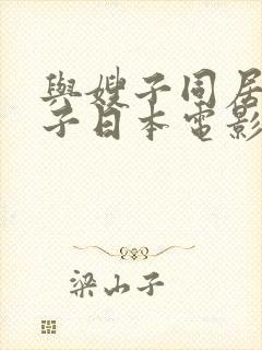 与嫂子同居得日子日本电影