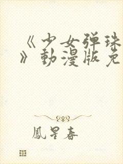 《少女弹珠汽水》动漫版免费观