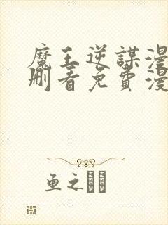 魔王逆谋漫画未删看免费漫画全集在哪里看