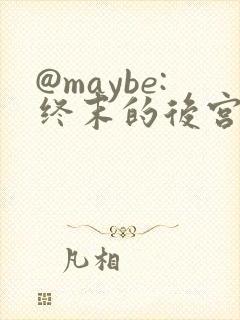 @maybe:终末的后宫[看]