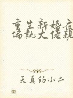 重生新婚夜,被偏执大佬亲疯了小说免费