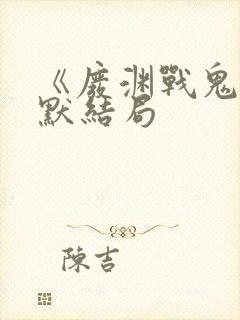 《废渊战鬼》亚默结局