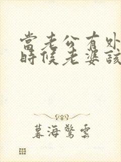 当老公有外遇的时候老婆该怎么办