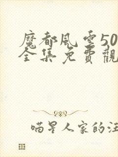 魔都风云50集全集免费观看电视剧