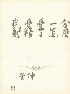 我爱爱一分钟就射精了怎么办