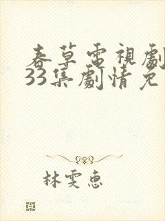 春草电视剧全集33集剧情免费观看