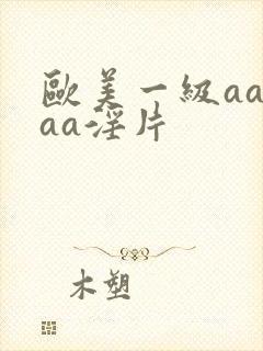 欧美一级aaaaa淫片
