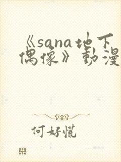 《sana地下偶像》动漫全集在线看