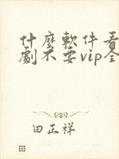 什么软件看电视剧不要vip全部免费