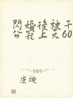 闪婚后被千亿老公宠上天60