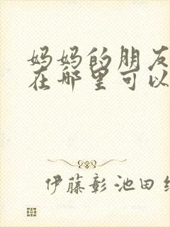 妈妈的朋友电影在哪里可以看