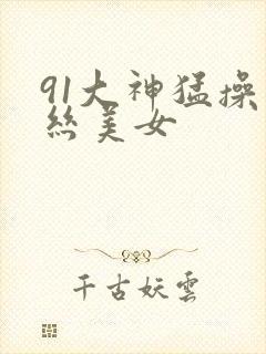 91大神猛操黑丝美女