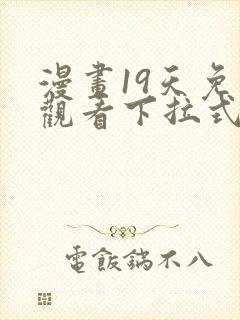 漫画19天免费观看下拉式