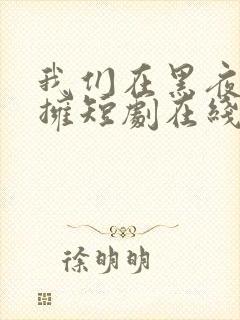 我们在黑夜中相拥短剧在线看