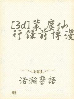 [3d]蒙尘仙行录前传漫画