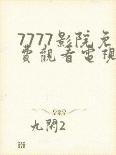 7777影院免费观看电视剧大全哪