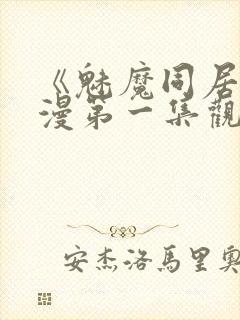 《魅魔同居》动漫第一集观看全集免费