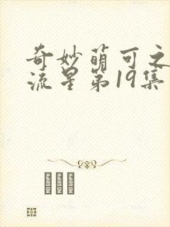 奇妙萌可之闪耀流星第19集