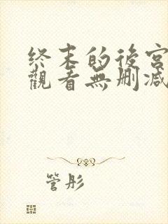 终末的后宫在线观看无删减