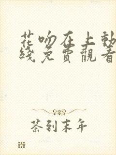 花吻在上动漫在线免费观看全集封面