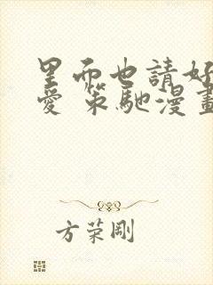 里面也请好好疼爱 策驰漫画